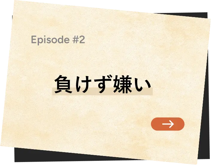 Episode #2 負けず嫌い